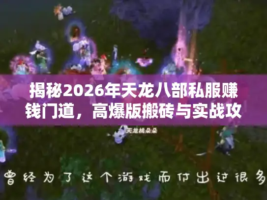 揭秘2026年天龙八部私服赚钱门道，高爆版搬砖与实战攻略