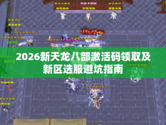 2026新天龙八部激活码领取及新区选服避坑指南
