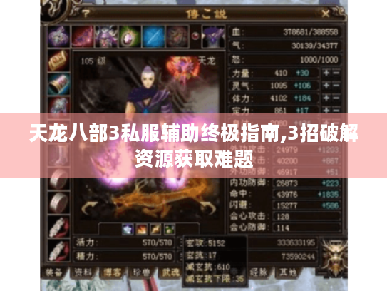 天龙八部3私服辅助终极指南,3招破解资源获取难题 天龙八部3私服辅助终极指南,3招破解资源获取难题