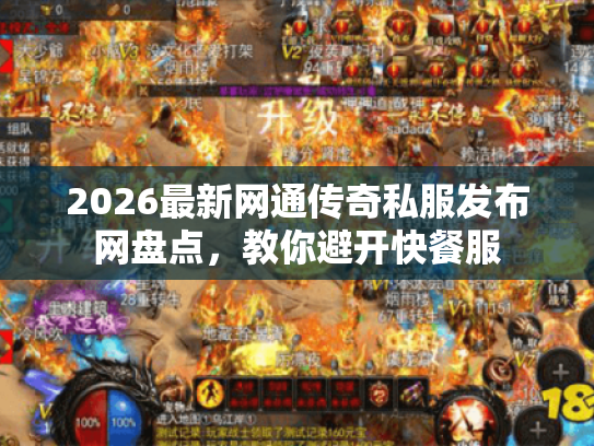 2026最新网通传奇私服发布网盘点，教你避开快餐服