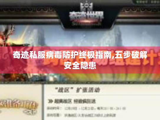奇迹私服病毒防护终极指南,五步破解安全隐患