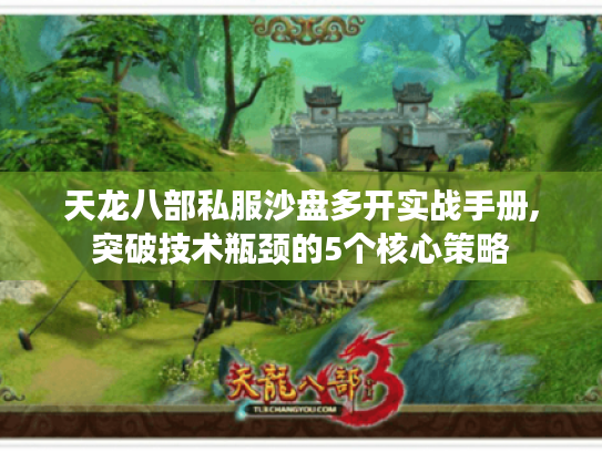 天龙八部私服沙盘多开实战手册,突破技术瓶颈的5个核心策略 天龙八部私服沙盘多开实战手册,突破技术瓶颈的5个核心策略