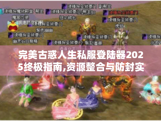 完美古惑人生私服登陆器2025终极指南,资源整合与防封实战 完美古惑人生私服登陆器2025终极指南,资源整合与防封实战