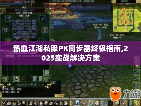 热血江湖私服PK同步器终极指南,2025实战解决方案 热血江湖私服PK同步器终极指南,2025实战解决方案