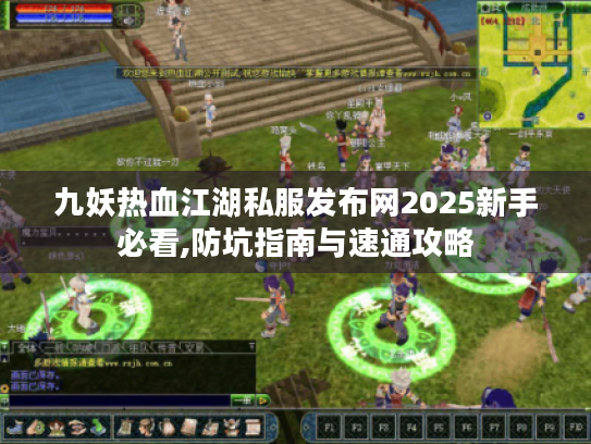 九妖热血江湖私服发布网2025新手必看,防坑指南与速通攻略 九妖热血江湖私服发布网2025新手必看,防坑指南与速通攻略