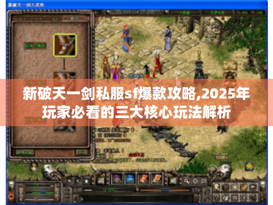 新破天一剑私服sf爆款攻略,2025年玩家必看的三大核心玩法解析 新破天一剑私服sf爆款攻略,2025年玩家必看的三大核心玩法解析