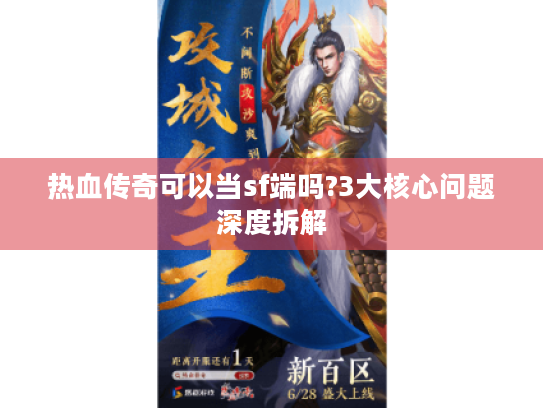 热血传奇可以当sf端吗?3大核心问题深度拆解