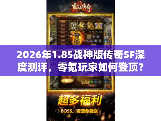 2026年1.85战神版传奇SF深度测评,零氪玩家如何登顶? 2026年1.85战神版传奇SF深度测评,零氪玩家如何登顶?