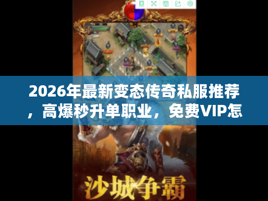 2026年最新变态传奇私服推荐，高爆秒升单职业，免费VIP怎么玩？