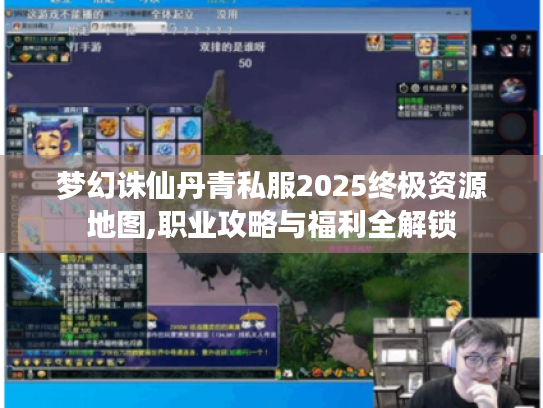 梦幻诛仙丹青私服2025终极资源地图,职业攻略与福利全解锁