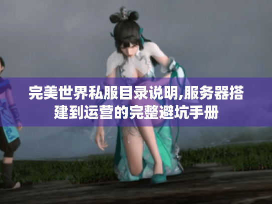 完美世界私服目录说明,服务器搭建到运营的完整避坑手册 完美世界私服目录说明,服务器搭建到运营的完整避坑手册
