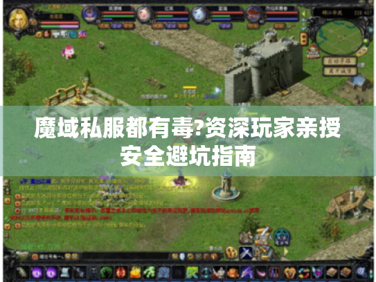 魔域私服都有毒?资深玩家亲授安全避坑指南 魔域私服都有毒?资深玩家亲授安全避坑指南
