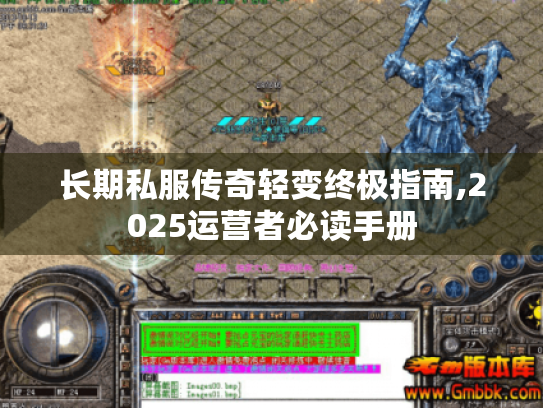 长期私服传奇轻变终极指南,2025运营者必读手册 长期私服传奇轻变终极指南,2025运营者必读手册