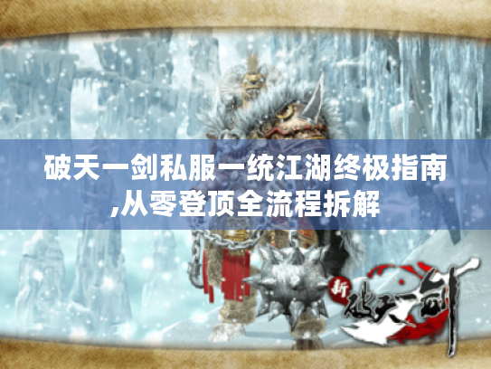 破天一剑私服一统江湖终极指南,从零登顶全流程拆解 破天一剑私服一统江湖终极指南,从零登顶全流程拆解