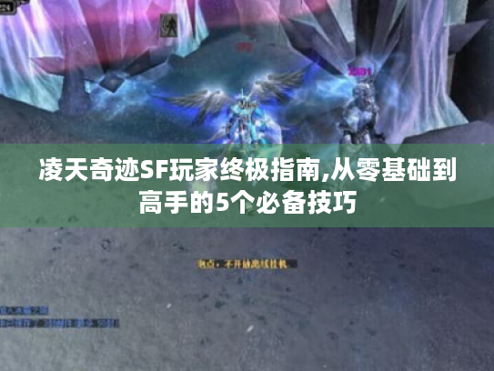 凌天奇迹SF玩家终极指南,从零基础到高手的5个必备技巧 凌天奇迹SF玩家终极指南,从零基础到高手的5个必备技巧