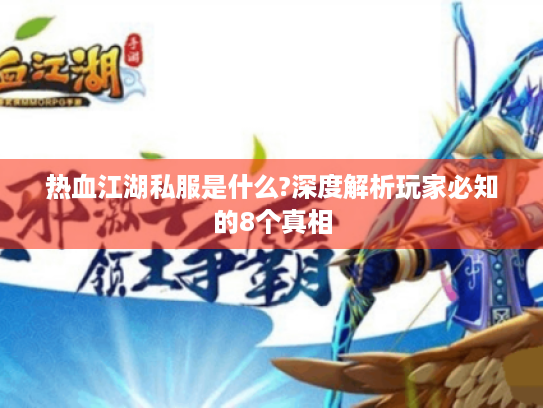 热血江湖私服是什么?深度解析玩家必知的8个真相 热血江湖私服是什么?深度解析玩家必知的8个真相