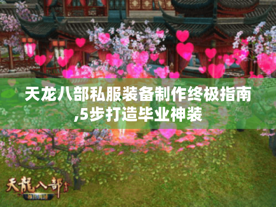 天龙八部私服装备制作终极指南,5步打造毕业神装 天龙八部私服装备制作终极指南,5步打造毕业神装