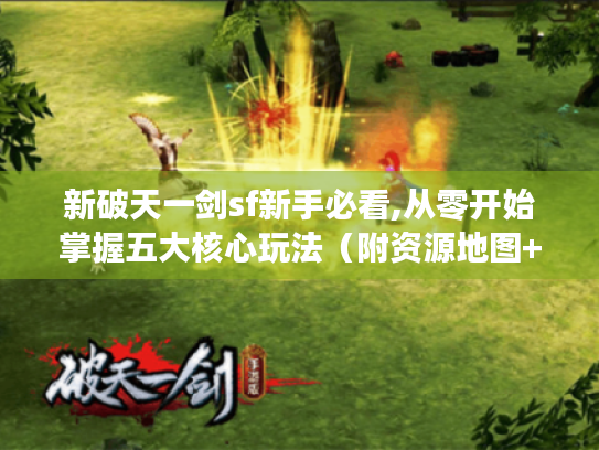 新破天一剑sf新手必看,从零开始掌握五大核心玩法(附资源地图+职业攻略) 新破天一剑sf新手必看,从零开始掌握五大核心玩法(附资源地图+职业攻略)