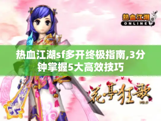 热血江湖sf多开终极指南,3分钟掌握5大高效技巧