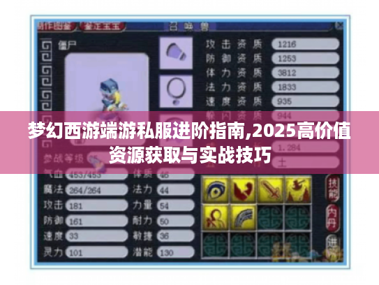 梦幻西游端游私服进阶指南,2025高价值资源获取与实战技巧 梦幻西游端游私服进阶指南,2025高价值资源获取与实战技巧