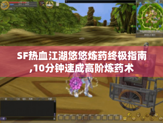 SF热血江湖悠悠炼药终极指南,10分钟速成高阶炼药术 SF热血江湖悠悠炼药终极指南,10分钟速成高阶炼药术