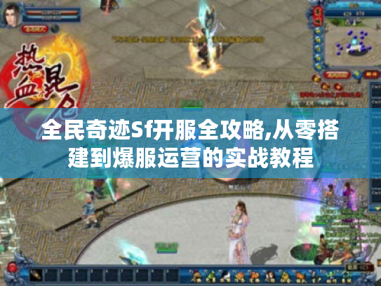 全民奇迹Sf开服全攻略,从零搭建到爆服运营的实战教程 全民奇迹Sf开服全攻略,从零搭建到爆服运营的实战教程