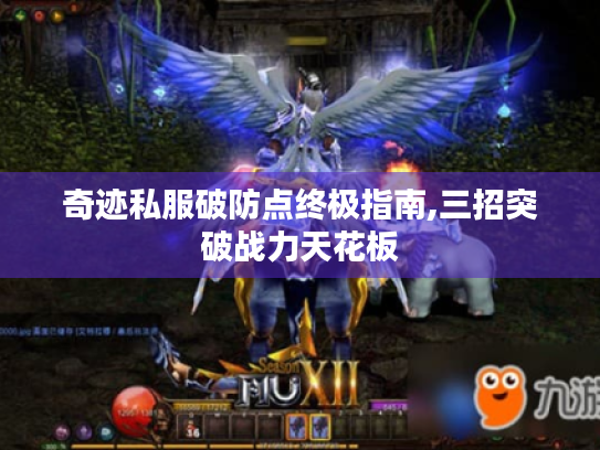 奇迹私服破防点终极指南,三招突破战力天花板 奇迹私服破防点终极指南,三招突破战力天花板