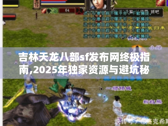 吉林天龙八部sf发布网终极指南,2025年独家资源与避坑秘籍 吉林天龙八部sf发布网终极指南,2025年独家资源与避坑秘籍