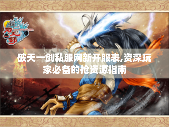 破天一剑私服网新开服表,资深玩家必备的抢资源指南