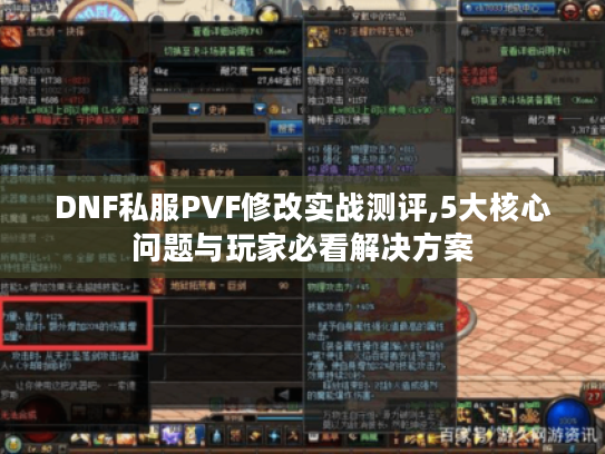 DNF私服PVF修改实战测评,5大核心问题与玩家必看解决方案 DNF私服PVF修改实战测评,5大核心问题与玩家必看解决方案