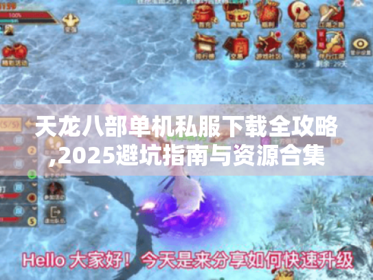 天龙八部单机私服下载全攻略,2025避坑指南与资源合集 天龙八部单机私服下载全攻略,2025避坑指南与资源合集
