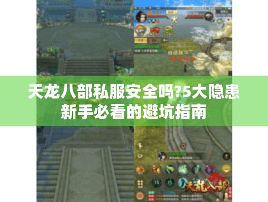 天龙八部私服安全吗?5大隐患新手必看的避坑指南 天龙八部私服安全吗?5大隐患新手必看的避坑指南