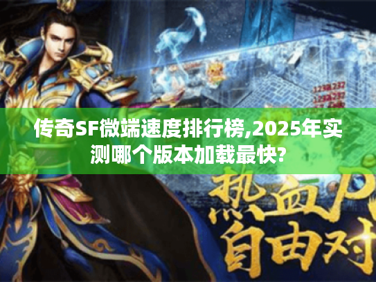 传奇SF微端速度排行榜,2025年实测哪个版本加载最快? 传奇SF微端速度排行榜,2025年实测哪个版本加载最快?