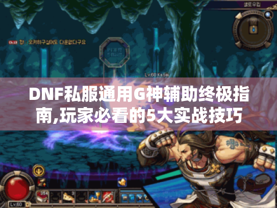 DNF私服通用G神辅助终极指南,玩家必看的5大实战技巧 DNF私服通用G神辅助终极指南,玩家必看的5大实战技巧