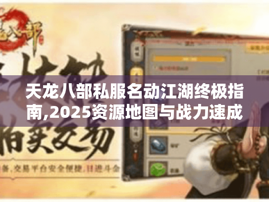 天龙八部私服名动江湖终极指南,2025资源地图与战力速成法 天龙八部私服名动江湖终极指南,2025资源地图与战力速成法