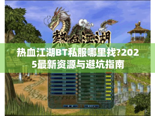热血江湖BT私服哪里找?2025最新资源与避坑指南 热血江湖BT私服哪里找?2025最新资源与避坑指南