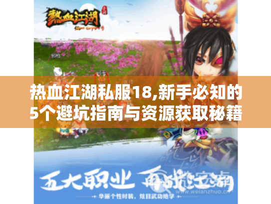 热血江湖私服18,新手必知的5个避坑指南与资源获取秘籍 热血江湖私服18,新手必知的5个避坑指南与资源获取秘籍