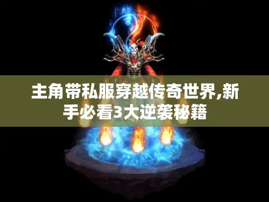 主角带私服穿越传奇世界,新手必看3大逆袭秘籍