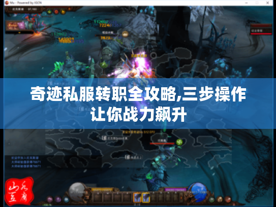 奇迹私服转职全攻略,三步操作让你战力飙升