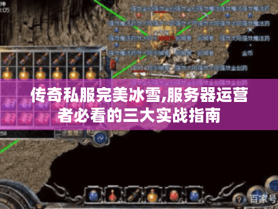 传奇私服完美冰雪,服务器运营者必看的三大实战指南 传奇私服完美冰雪,服务器运营者必看的三大实战指南
