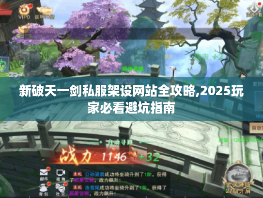 新破天一剑私服架设网站全攻略,2025玩家必看避坑指南 新破天一剑私服架设网站全攻略,2025玩家必看避坑指南