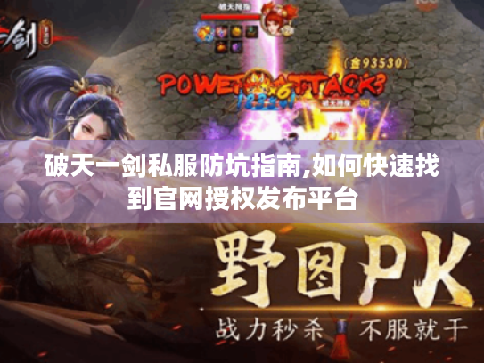 破天一剑私服防坑指南,如何快速找到官网授权发布平台 破天一剑私服防坑指南,如何快速找到官网授权发布平台