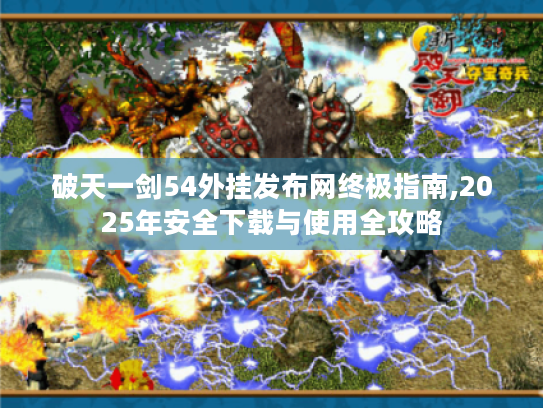 破天一剑54外挂发布网终极指南,2025年安全下载与使用全攻略 破天一剑54外挂发布网终极指南,2025年安全下载与使用全攻略
