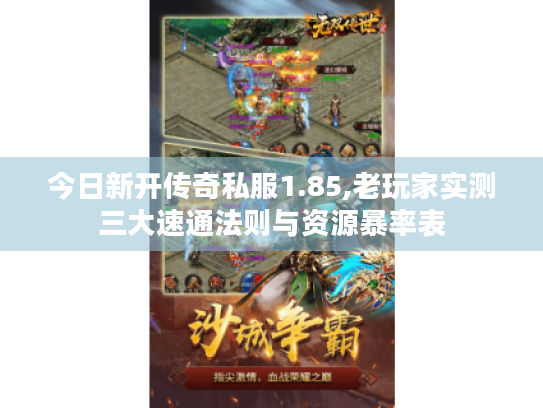 今日新开传奇私服1.85,老玩家实测三大速通法则与资源暴率表 今日新开传奇私服1.85,老玩家实测三大速通法则与资源暴率表