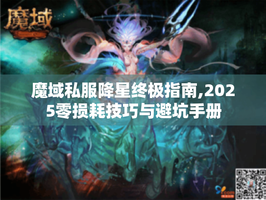 魔域私服降星终极指南,2025零损耗技巧与避坑手册