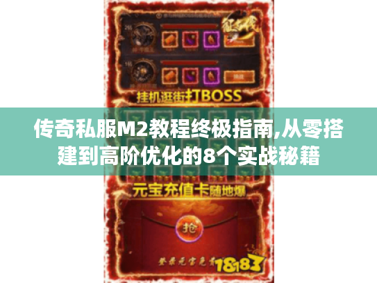 传奇私服M2教程终极指南,从零搭建到高阶优化的8个实战秘籍