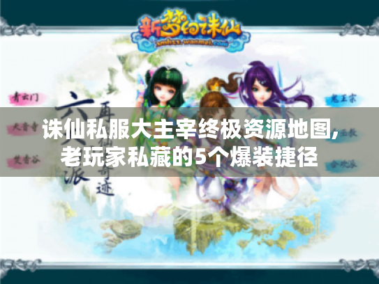 诛仙私服大主宰终极资源地图,老玩家私藏的5个爆装捷径