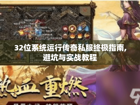 32位系统运行传奇私服终极指南,避坑与实战教程 32位系统运行传奇私服终极指南,避坑与实战教程
