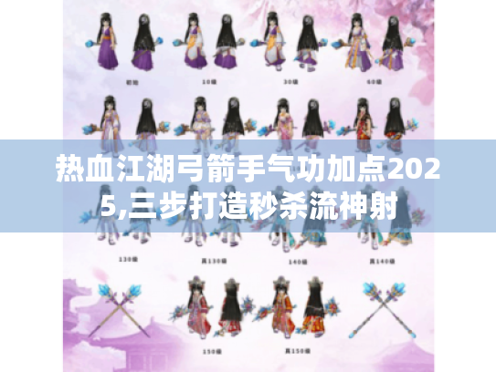 热血江湖弓箭手气功加点2025,三步打造秒杀流神射 热血江湖弓箭手气功加点2025,三步打造秒杀流神射