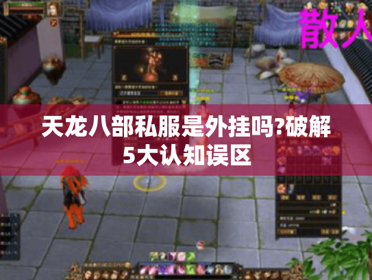 天龙八部私服是外挂吗?破解5大认知误区 天龙八部私服是外挂吗?破解5大认知误区